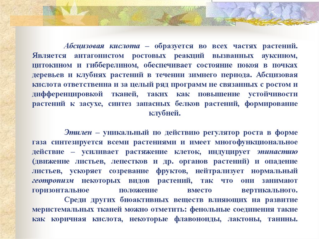 Абсцизовая кислота – образуется во всех частях растений. Является антагонистом ростовых реакций вызванных ауксином, цитокином и гибберел