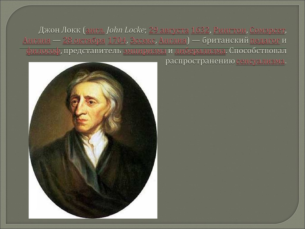 Джон Локк (англ. John Locke; 29 августа 1632, Рингтон, Сомэрсет, Англия — 28 октября 1704, Эссекс, Англия) — британский педагог и философ, представитель