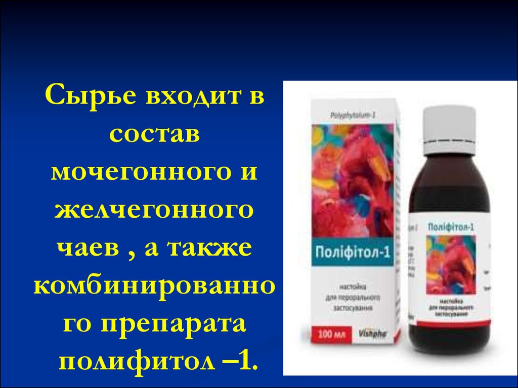 Сырье входит в состав мочегонного и желчегонного чаев , а также комбинированного препарата полифитол –1.