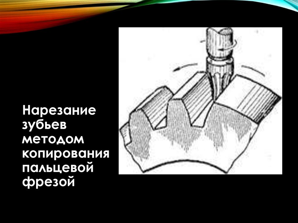 Нарезать зубья. Пальцевая модульная фреза для нарезания зубьев. Метод копирования обработки зубчатых колес. Фреза для нарезания круглых зубьев шестерни методом копирования. Нарезание зубьев методом обкатки.