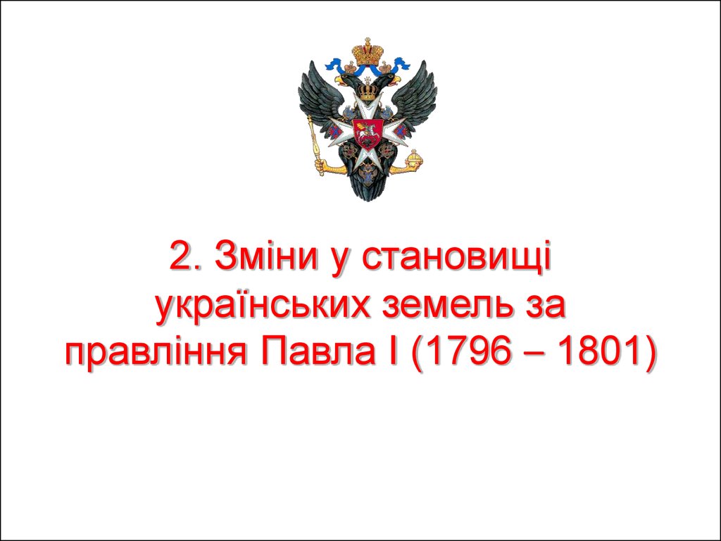 2. Зміни у становищі українських земель за правління Павла І (1796 – 1801)