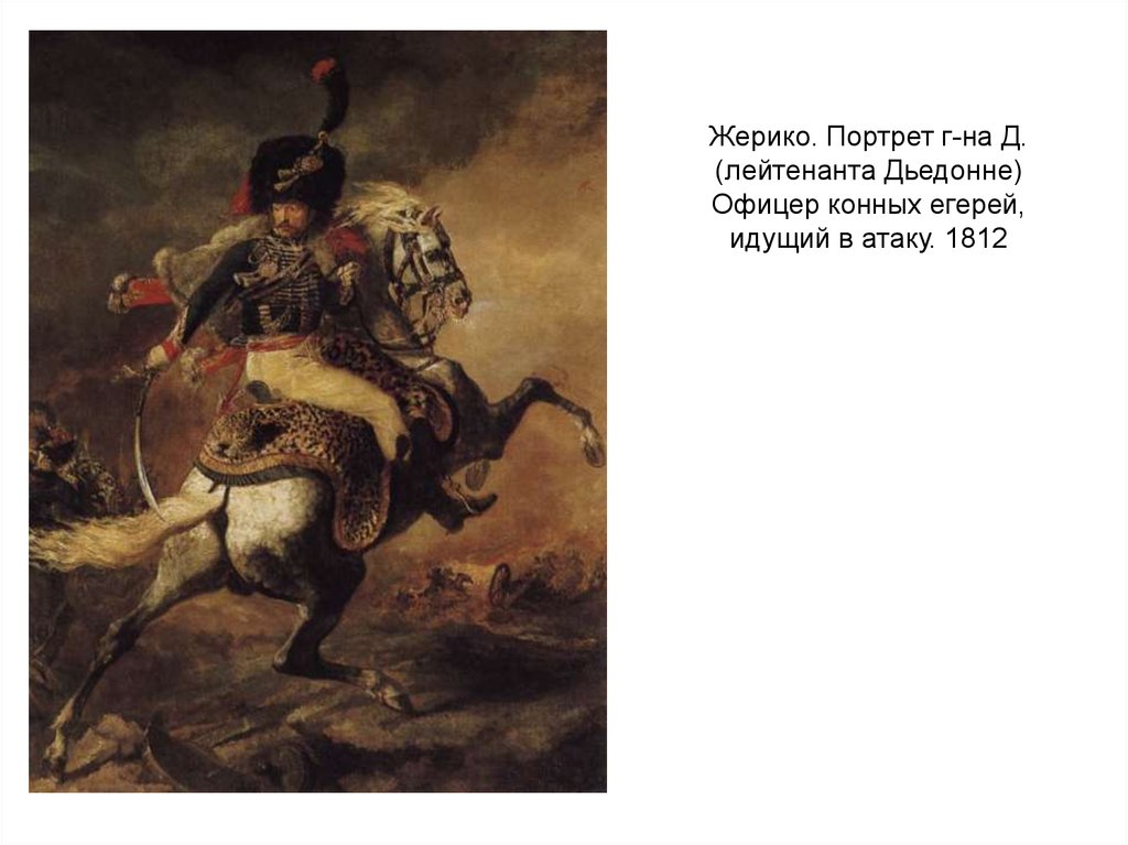 Жерико. Портрет г-на Д. (лейтенанта Дьедонне) Офицер конных егерей, идущий в атаку. 1812