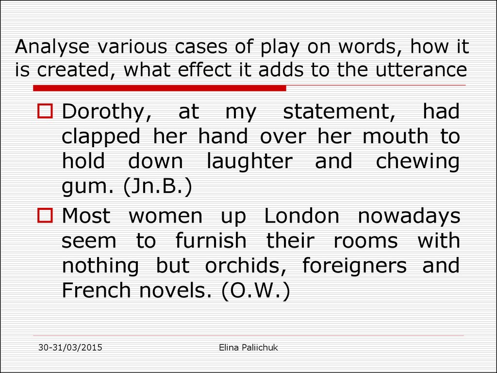 Analyse various cases of play on words, how it is created, what effect it adds to the utterance