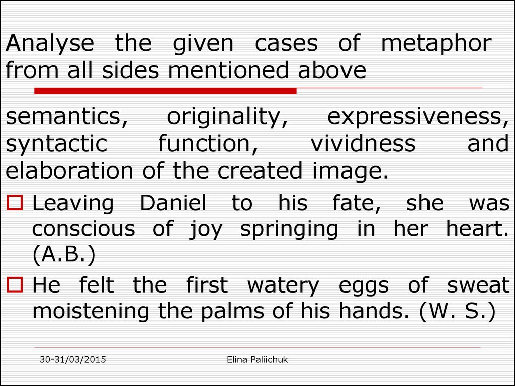 Analyse the given cases of metaphor from all sides mentioned above