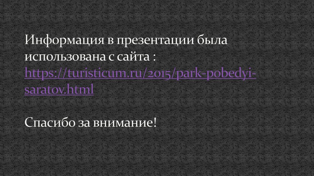 Информация в презентации была использована с сайта : https://turisticum.ru/2015/park-pobedyi-saratov.html Спасибо за внимание!