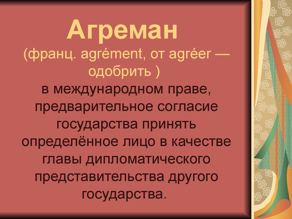 Агреман (франц. agrément, от agréer — одобрить ) в международном праве, предварительное согласие государства принять
