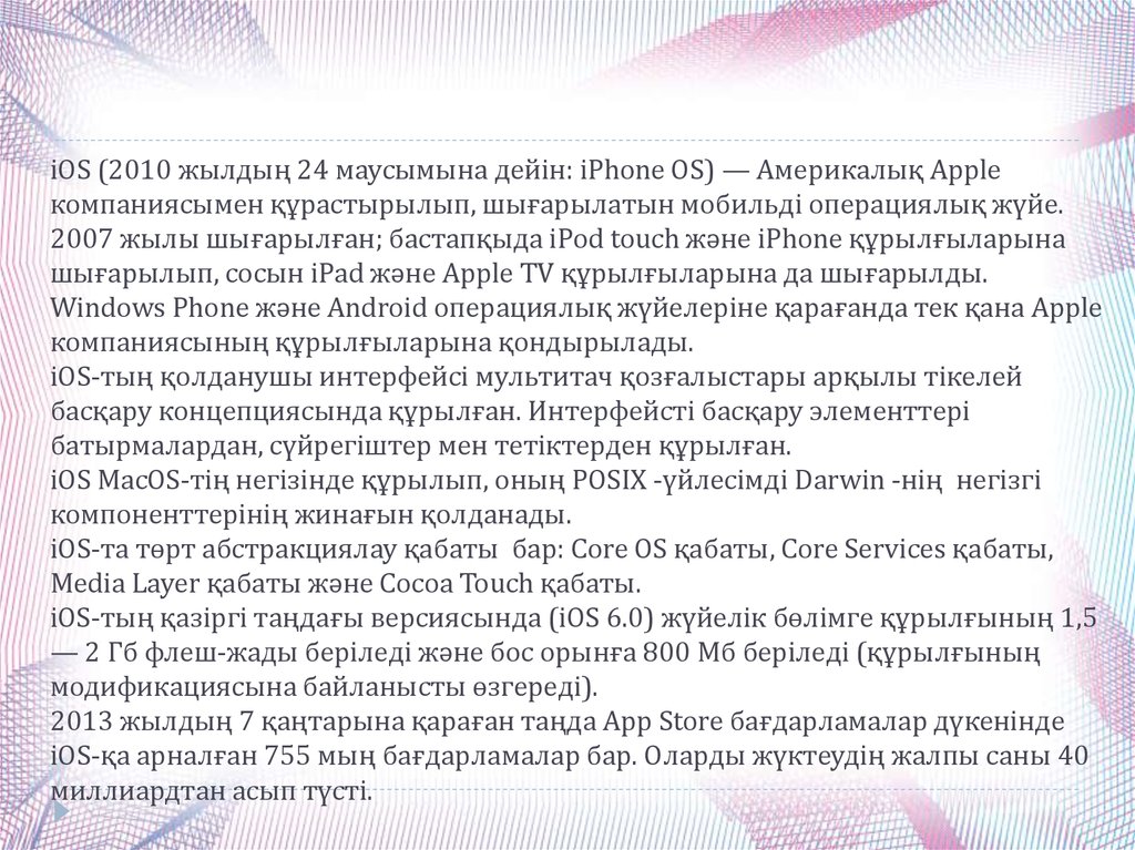 iOS (2010 жылдың 24 маусымына дейін: iPhone OS) — Америкалық Apple компаниясымен құрастырылып, шығарылатын мобильді операциялық жүйе. 2007 жылы шығарылғ