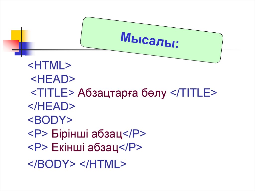 <HTML> <HEAD> <TITLE> Абзацтарға бөлу </TITLE> </HEAD> <BODY> <P> Бірінші абзац</P> <P> Екінші абзац</P> </BODY> </HTML>