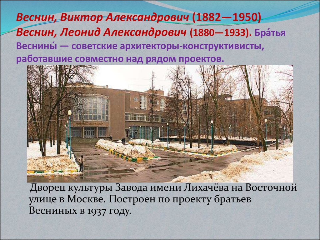Веснин, Виктор Александрович (1882—1950)  Веснин, Леонид Александрович (1880—1933). Бра́тья Веснины́ — советские архитекторы-конструктивисты, ра