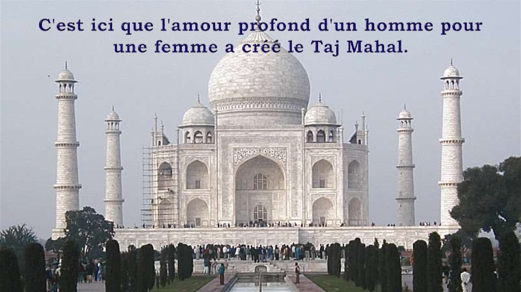 C'est ici que l'amour profond d'un homme pour une femme a créé le Taj Mahal.
