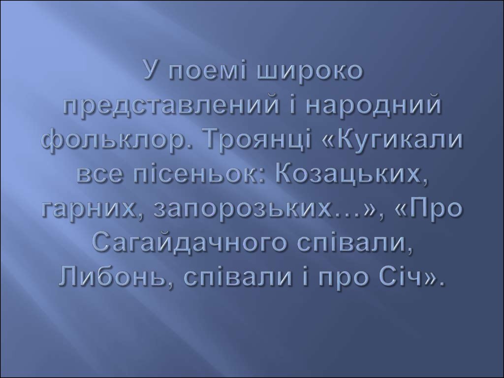 У поемі широко представлений і народний фольклор. Троянці «Кугикали все пісеньок: Козацьких, гарних, запорозьких…», «Про Сагайдачного спі