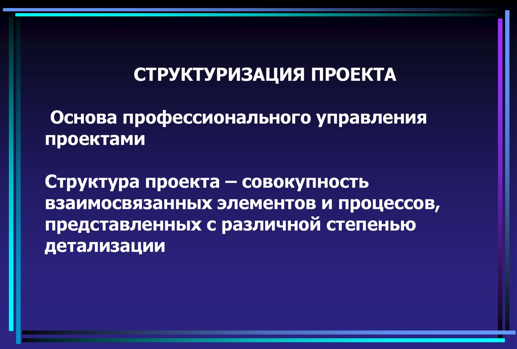 Проект основа. Структуризация проекта. Модели структуризации проекта. Принципы и методы структуризации проекта. Структуризация задач проекта.