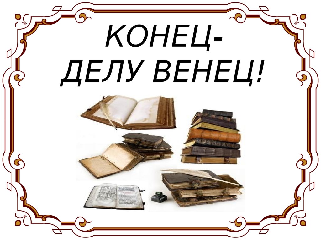 Добрый конец. Конец делу венец. Конец - всему делу венец. Пословица конец делу венец. Конец делу венец смысл пословицы.