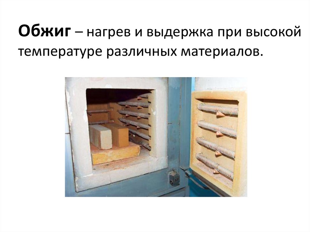Обжиг – нагрев и выдержка при высокой температуре различных материалов.