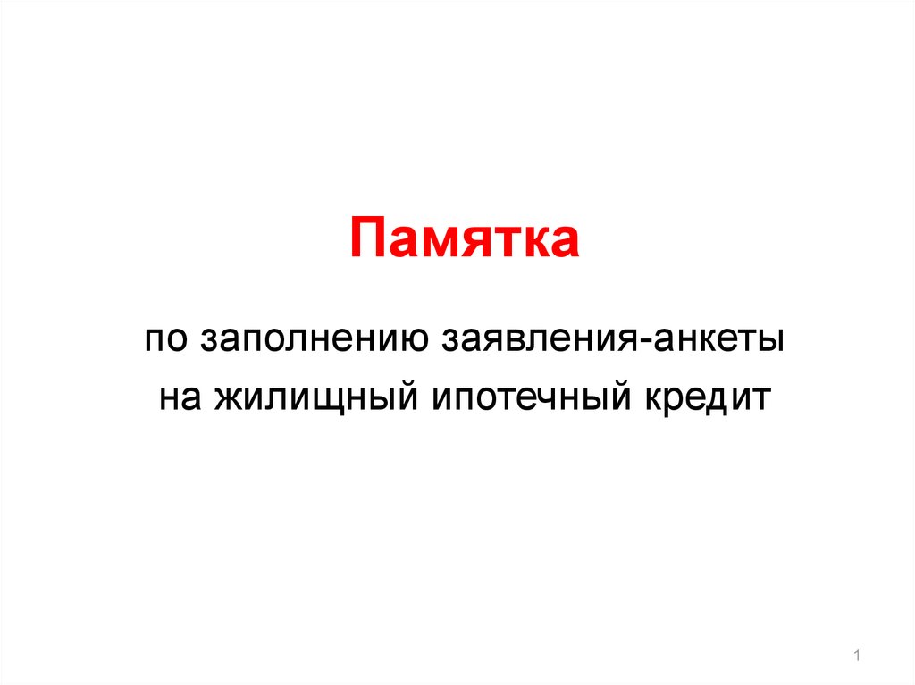 Памятка по заполнению заявленияанкеты на жилищный ипотечный кредит  презентация онлайн