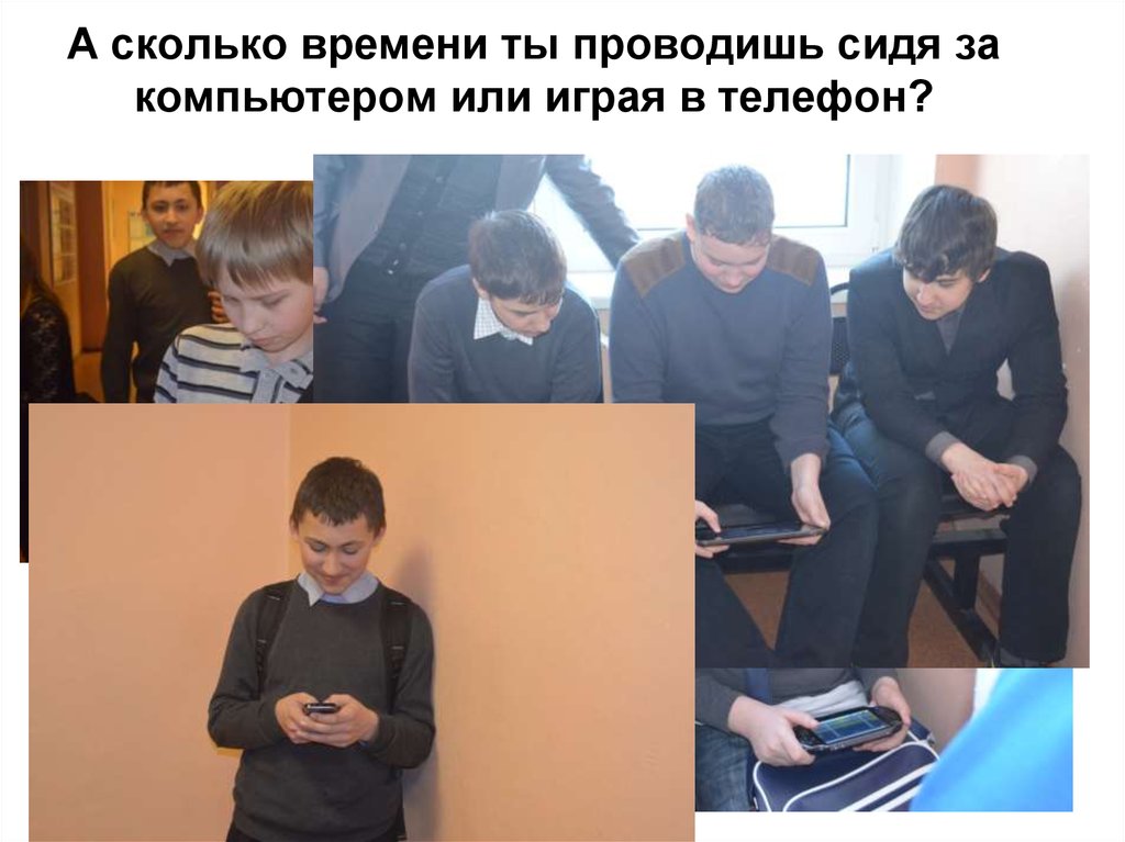 А сколько времени ты проводишь сидя за компьютером или играя в телефон?