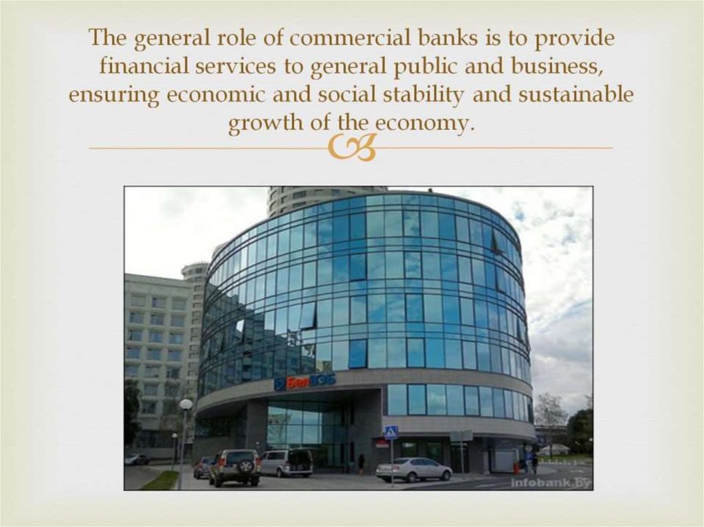 The general role of commercial banks is to provide financial services to general public and business, ensuring economic and