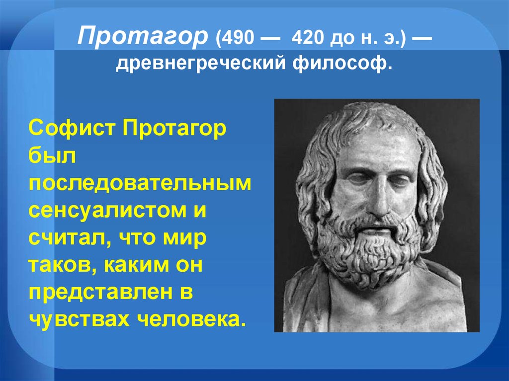 Протагор (490 — 420 до н. э.) — древнегреческий философ.