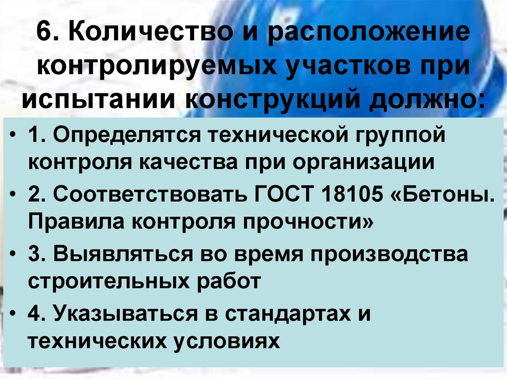 6. Количество и расположение контролируемых участков при испытании конструкций должно:
