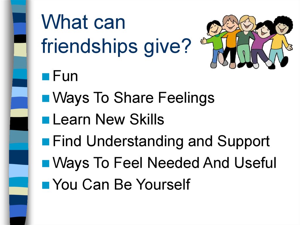 Friends can be made. Friends ppt. Give a presentation. What things can give Friendship. What to give a friend.