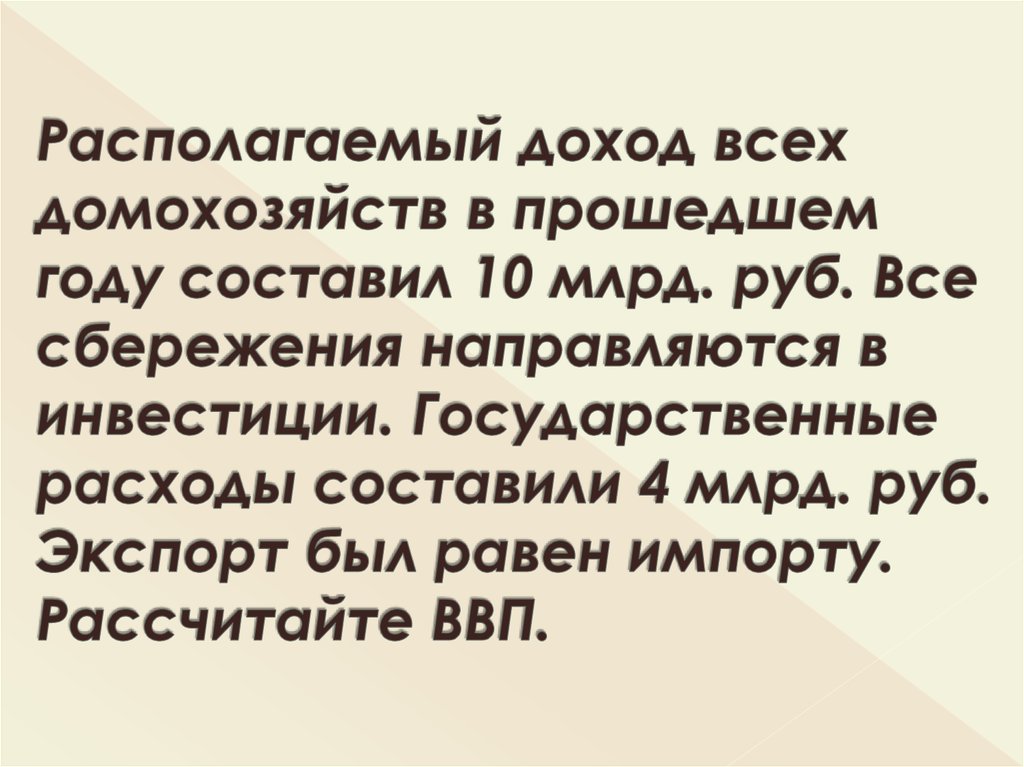 Располагаемый доход всех домохозяйств в прошедшем году составил 10 млрд. руб. Все сбережения направляются в инвестиции. Государственные ра