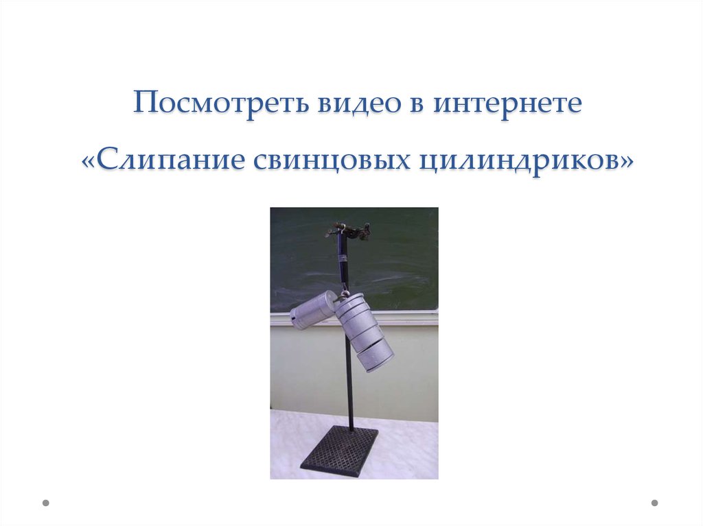 Посмотреть видео в интернете «Слипание свинцовых цилиндриков»