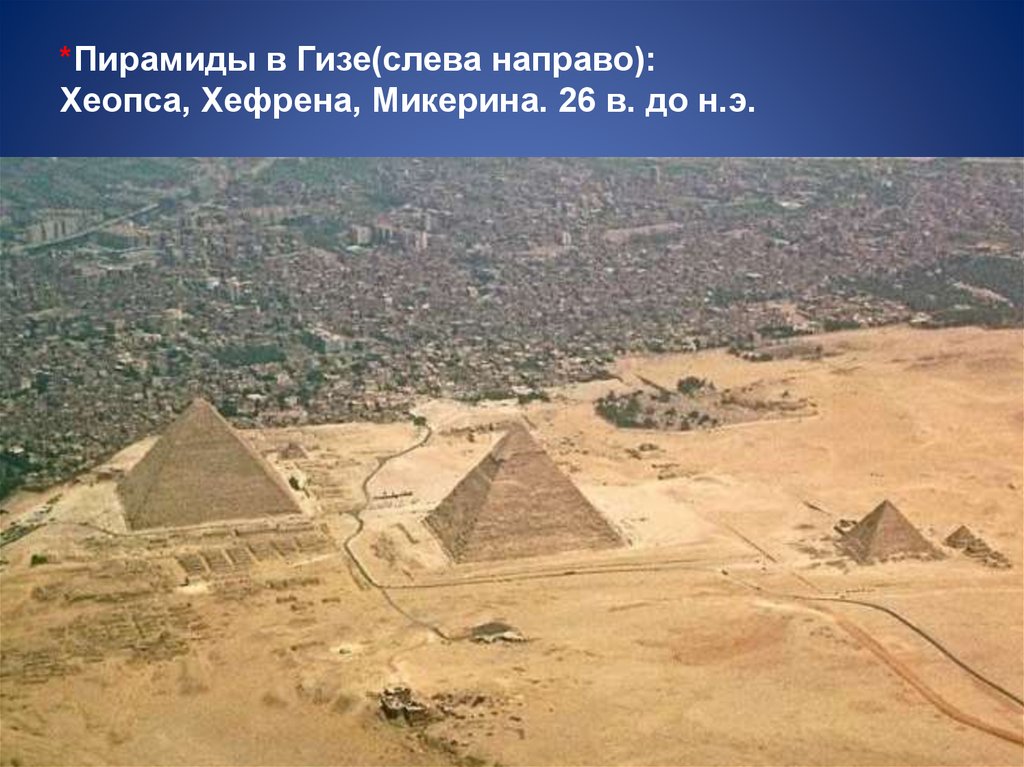 *Пирамиды в Гизе(слева направо): Хеопса, Хефрена, Микерина. 26 в. до н.э.