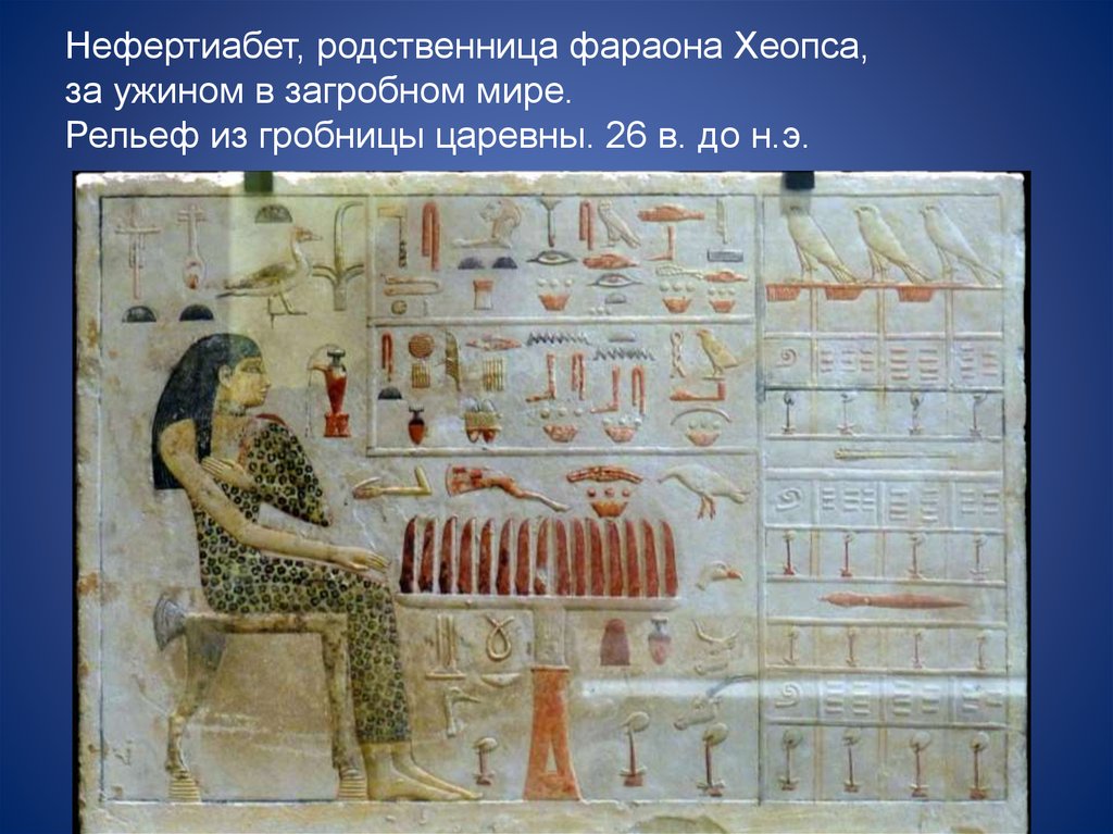 Нефертиабет, родственница фараона Хеопса, за ужином в загробном мире. Рельеф из гробницы царевны. 26 в. до н.э.