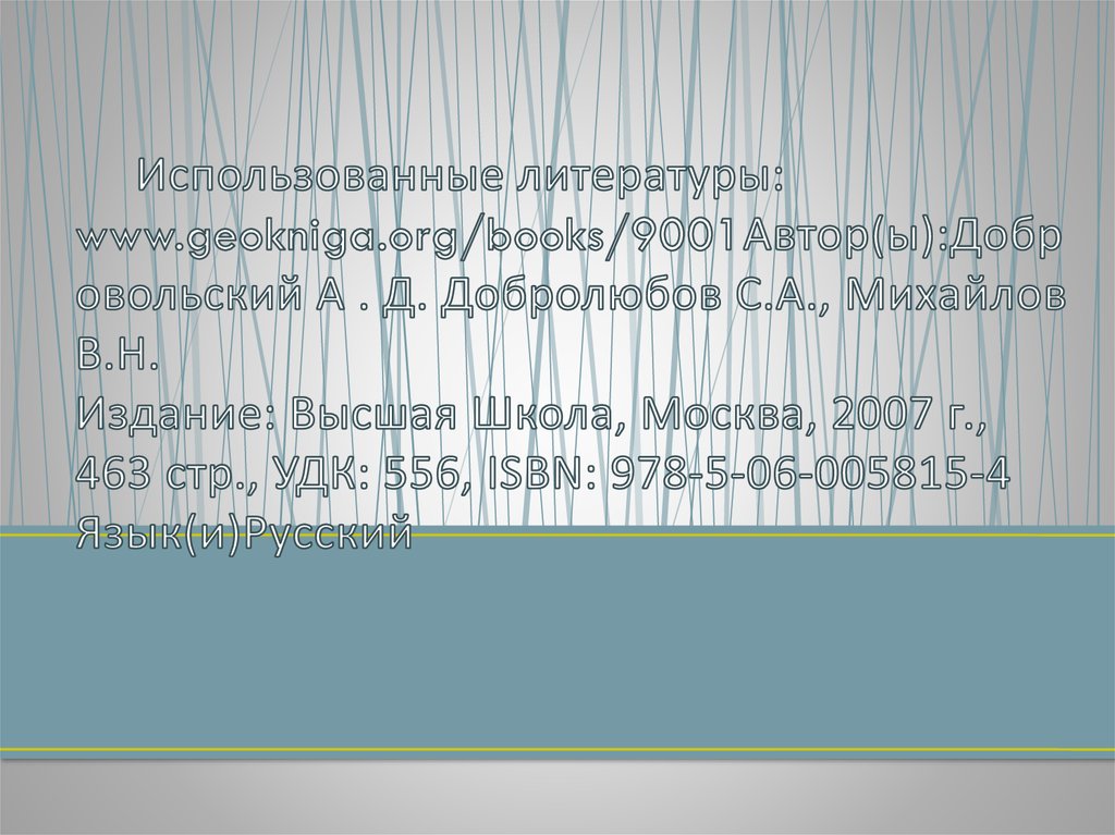 Использованные литературы: www.geokniga.org/books/9001Автор(ы):Добровольский А . Д. Добролюбов С.А., Михайлов В.Н. Издание: Высшая Школа, Москва, 2007 г., 463 с