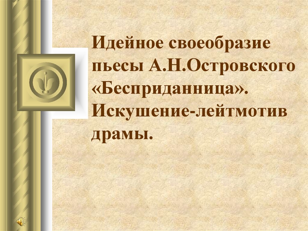 Лейтмотив это. Лейтмотив драмы Бесприданница. Искушение лейтмотив драмы Бесприданница. Художественные своеобразие в пьесе Бесприданница. Идейно художественное своеобразие пьесы Бесприданница.