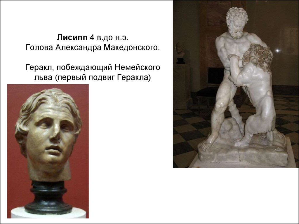 Лисипп 4 в.до н.э. Голова Александра Македонского. Геракл, побеждающий Немейского льва (первый подвиг Геракла)
