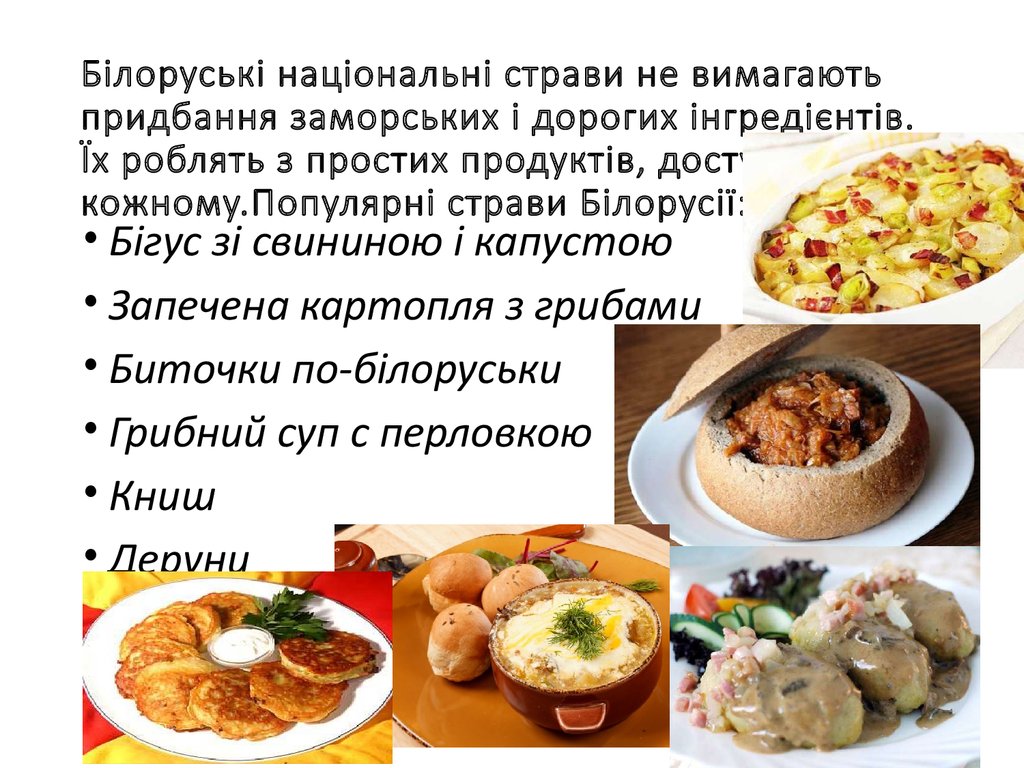 Білоруські національні страви не вимагають придбання заморських і дорогих інгредієнтів. Їх роблять з простих продуктів, доступних кожном