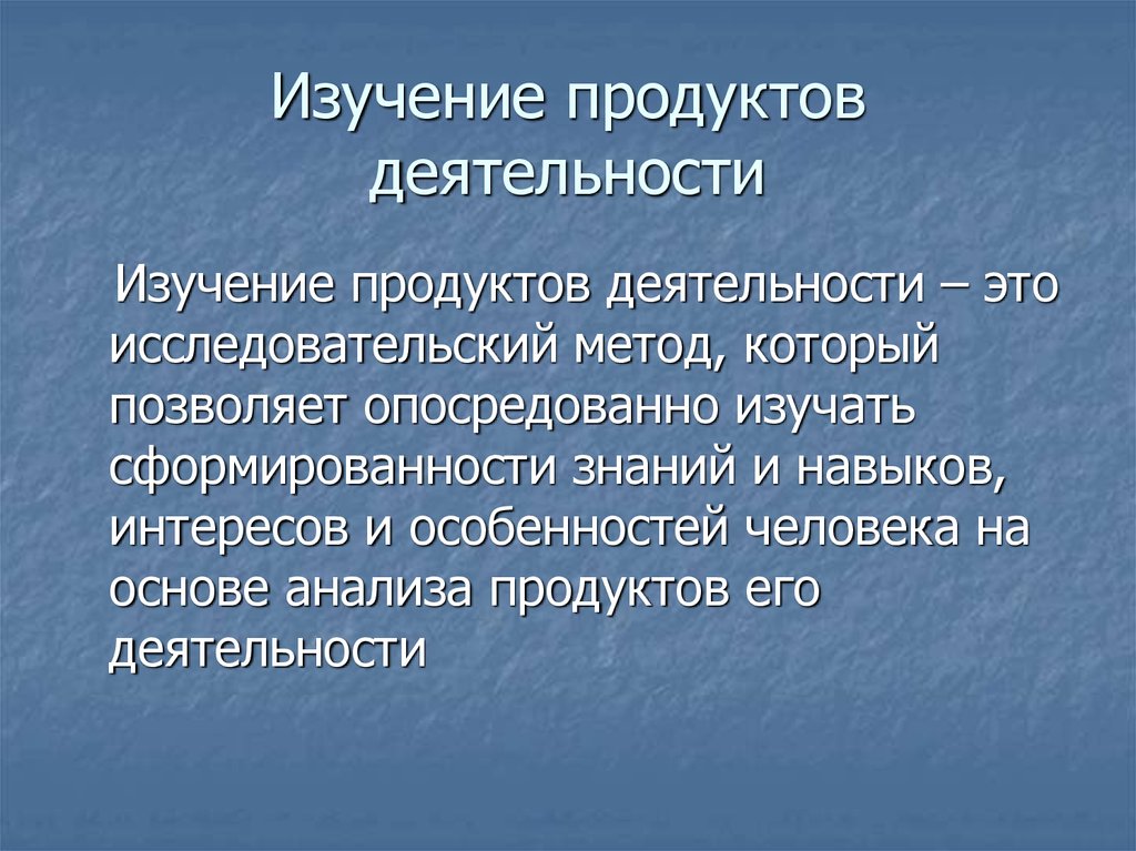 Изучение продукта. Изучение продуктов деятельности. Изучение продуктов деятельности это в педагогике. Метод изучения продуктов деятельности. Изучение продуктов деятельности в психологии.