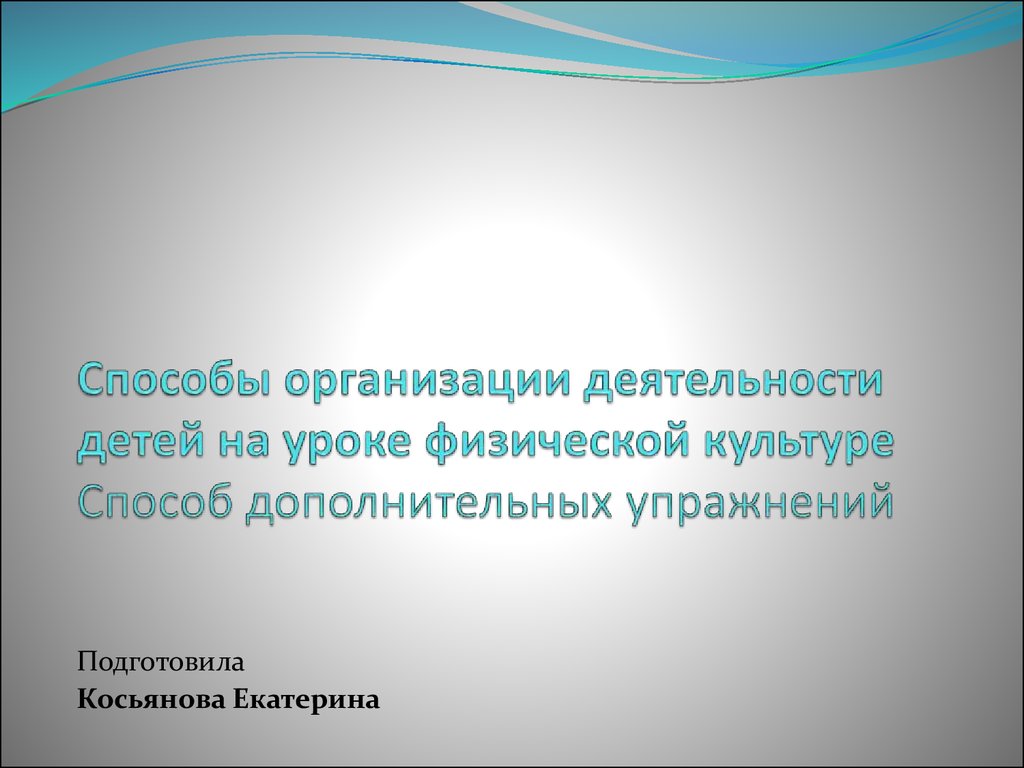 Способы организации деятельности детей на уроке физической культуры. Способ  дополнительных упражнений - презентация онлайн