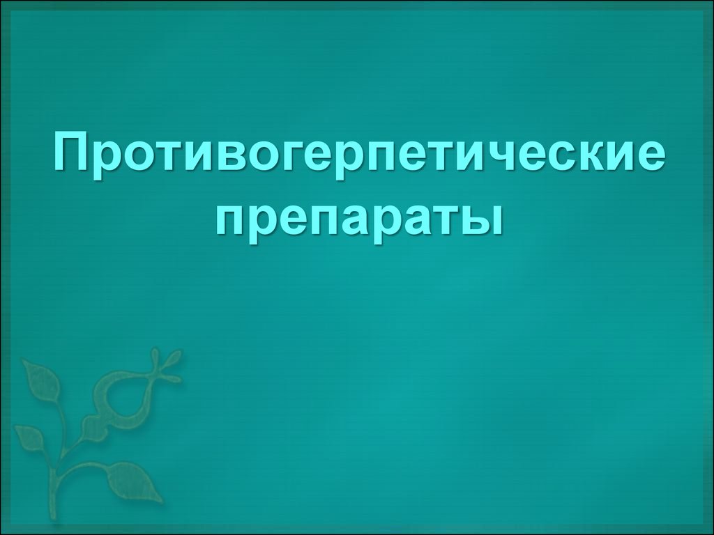 Противогерпетические препараты презентация