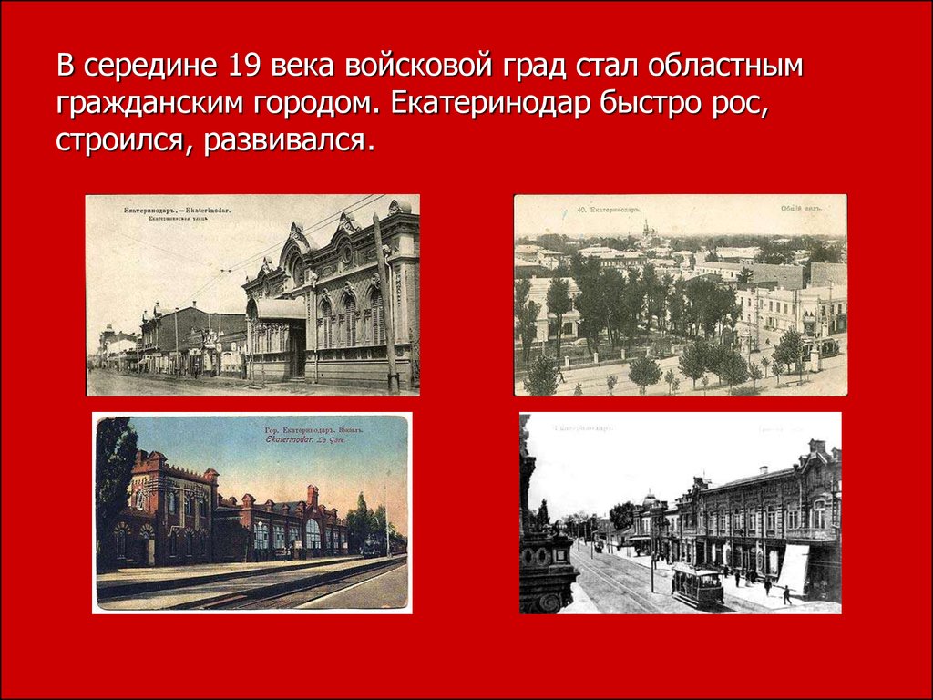 В середине 19 века войсковой град стал областным гражданским городом. Екатеринодар быстро рос, строился, развивался.