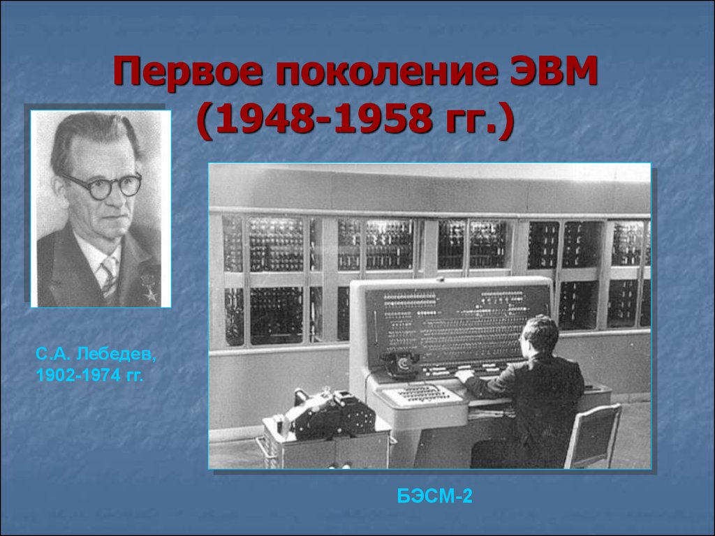 Первое поколение ЭВМ (1948 — 1958 гг.). Лебедев ЭВМ. С А Лебедев первое поколение ЭВМ. С А Лебедев второе поколение ЭВМ.
