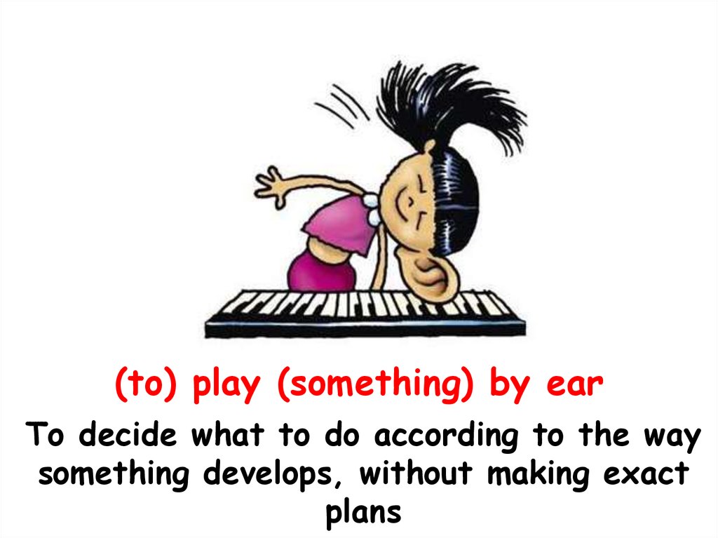 Play it by ear. Play by Ear идиома. Play it by Ear идиома. Play something by Ear. Идиомы картинки.