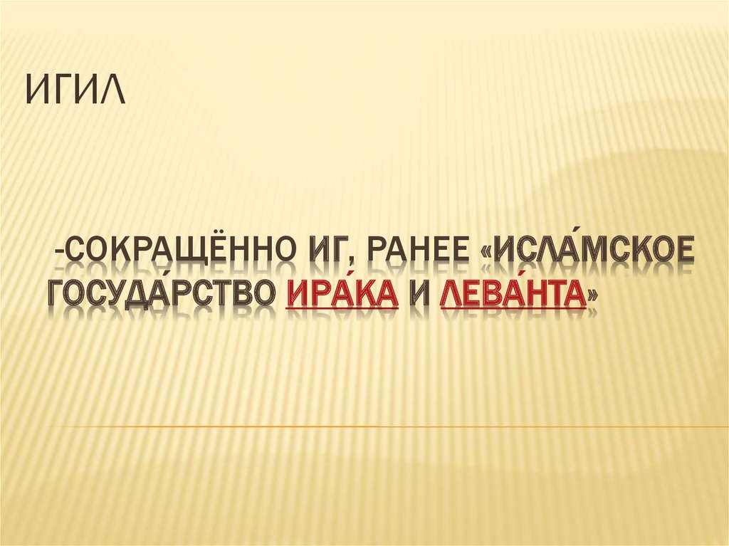  -сокращённо ИГ, ранее «Исла́мское госуда́рство Ира́ка и Лева́нта» 