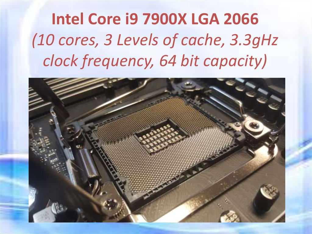 Intel Core i9 7900X LGA 2066 (10 cores, 3 Levels of cache, 3.3gHz clock frequency, 64 bit capacity)
