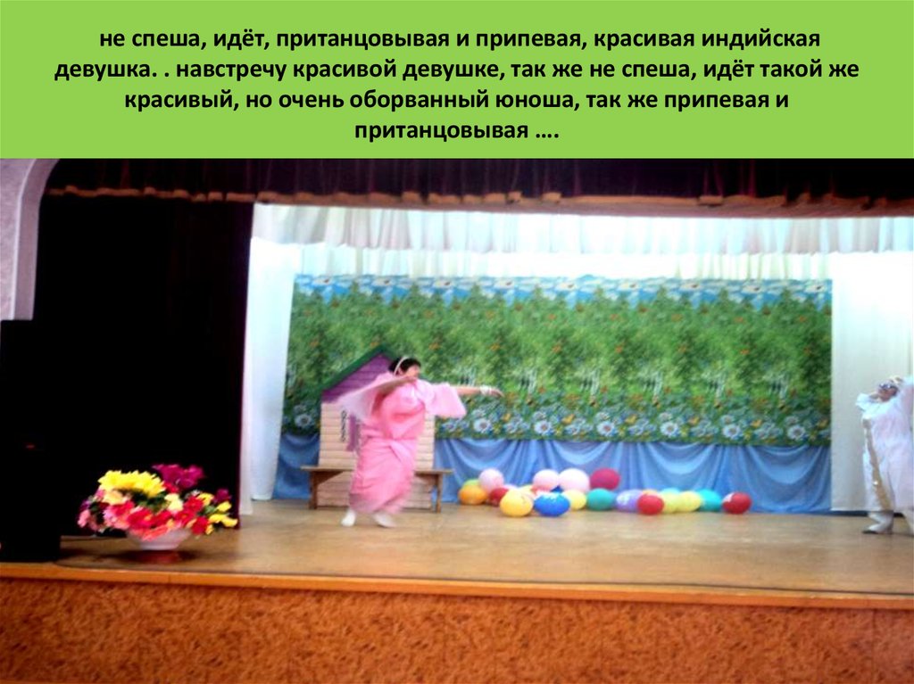 не спеша, идёт, пританцовывая и припевая, красивая индийская девушка. . навстречу красивой девушке, так же не спеша, идёт такой же красивый, н