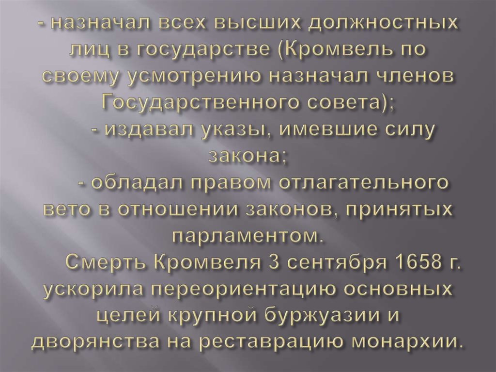 - назначал всех высших должностных лиц в государстве (Кромвель по своему усмотрению назначал членов Государственного совета); -