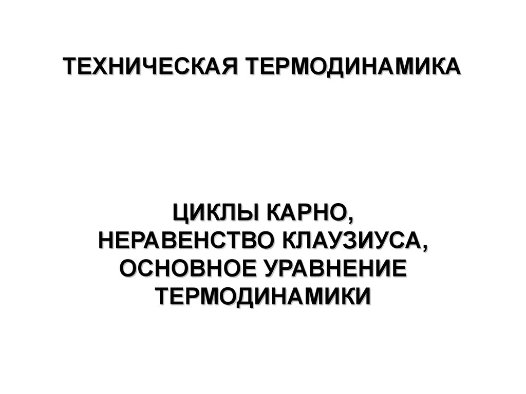 Техническая термодинамика. Циклы карно. Неравенство клаузиуса. Основное  уравнение термодинамики. (Лекция 4) - презентация онлайн