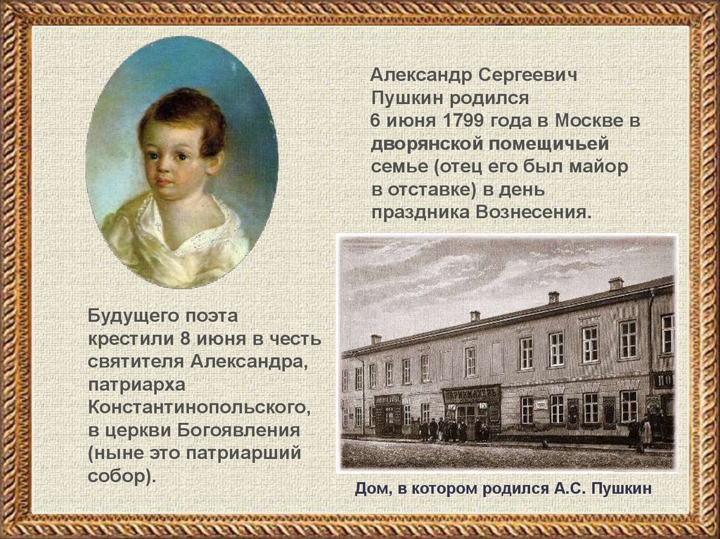 Пушкин родился в семье. А С Пушкин родился 6 июня 1799 года в Москве. Дом в котором родился Пушкин в Москве.