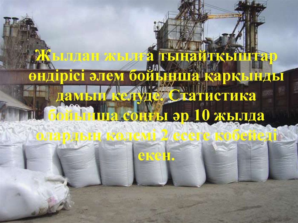 Жылдан жылға тыңайтқыштар өндірісі әлем бойынша қарқынды дамып келуде. Статистика бойынша соңғы әр 10 жылда олардың көлемі 2