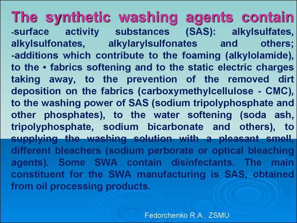 The synthetic washing agents contain -surface activity substances (SAS): alkylsulfates, alkylsulfonates, alkylarylsulfonates and others; -additions which contribute to the foaming (alkylolamide), to the • fabrics softening and to the static electric cha