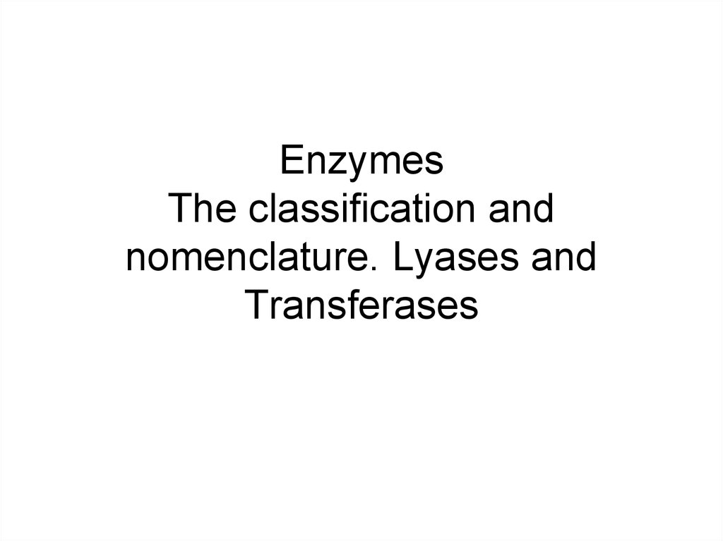 Enzymes The classification and nomenclature. Lyases and Transferases