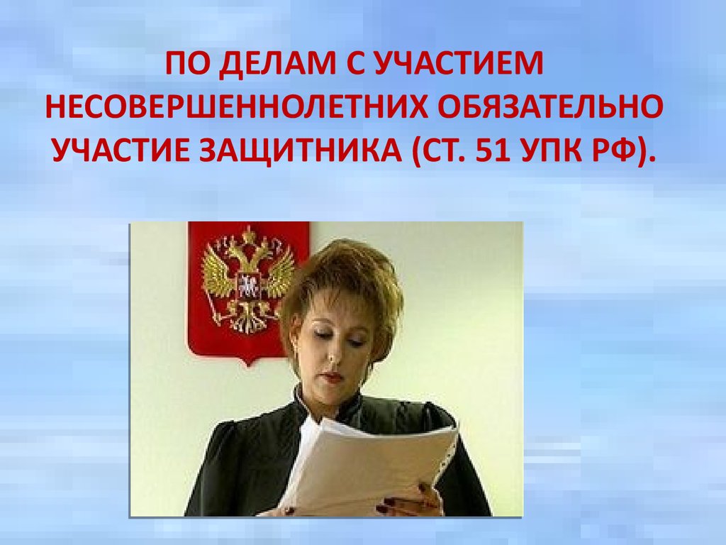 Защитник упк. Защитник несовершеннолетнего. Участие защитника обязательно по делам:. Участие обязательно. Обязательно участие защитника УПК.