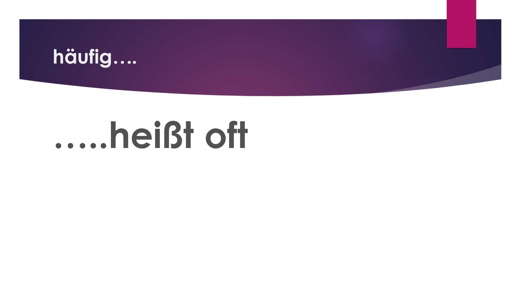 häufig….