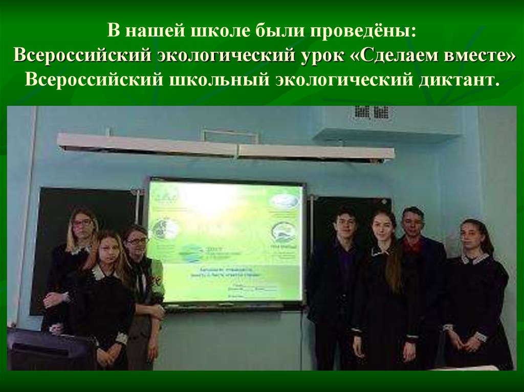 В нашей школе были проведёны: Всероссийский экологический урок «Сделаем вместе» Всероссийский школьный экологический диктант.